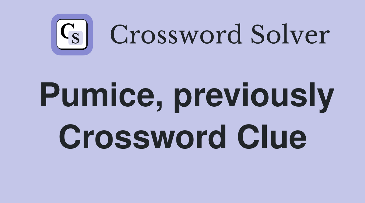 Pumice, previously Crossword Clue