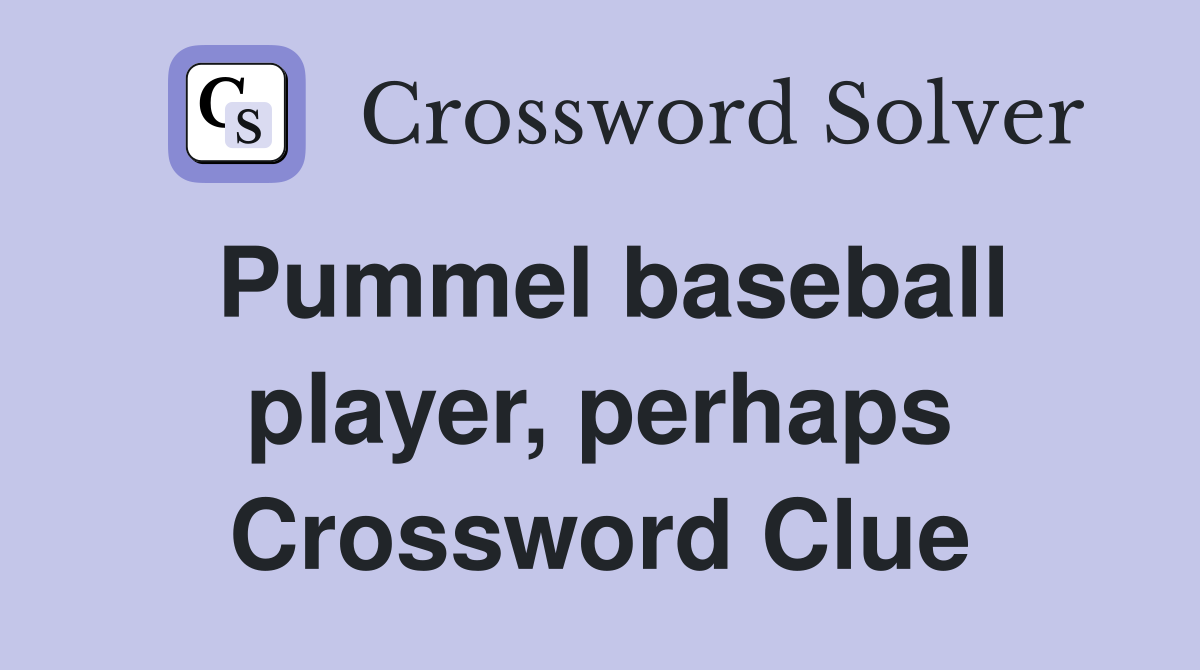 Pummel baseball player, perhaps Crossword Clue