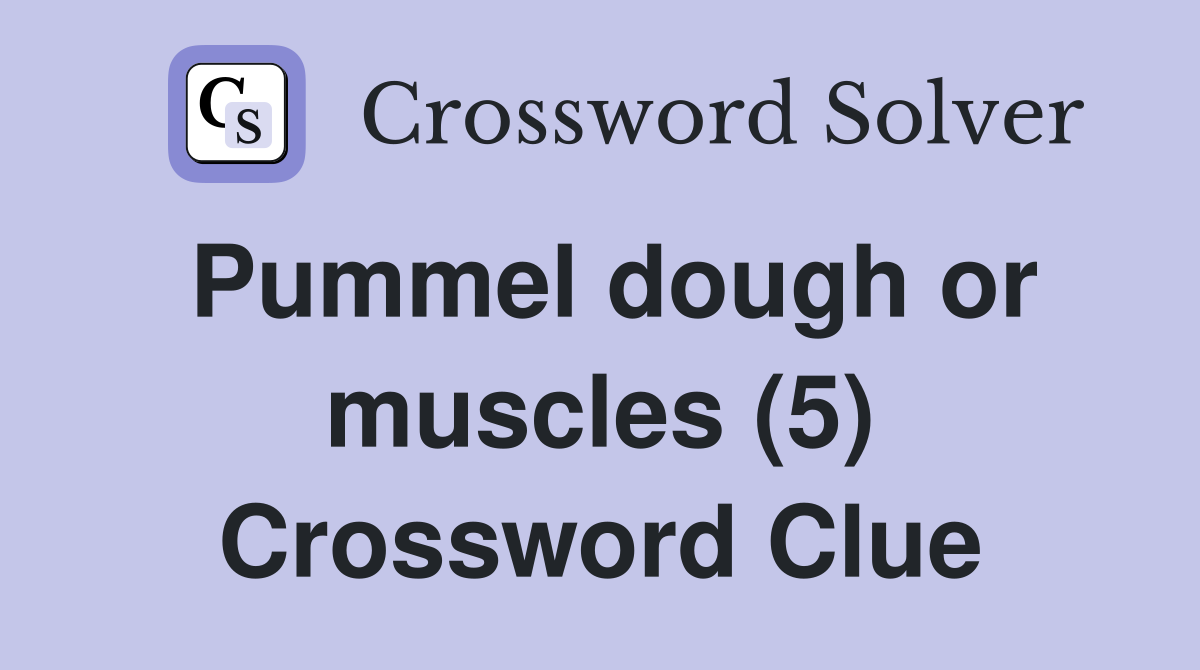 Pummel dough or muscles (5) Crossword Clue