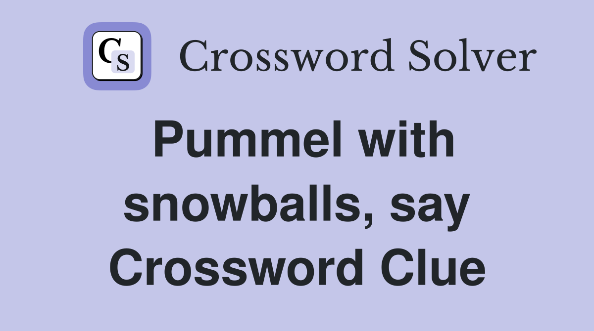 Pummel with snowballs, say Crossword Clue