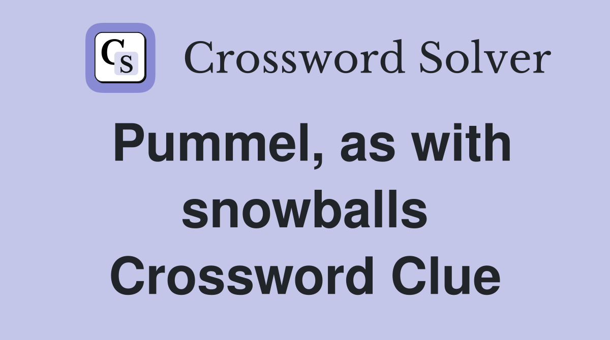 Pummel, as with snowballs Crossword Clue
