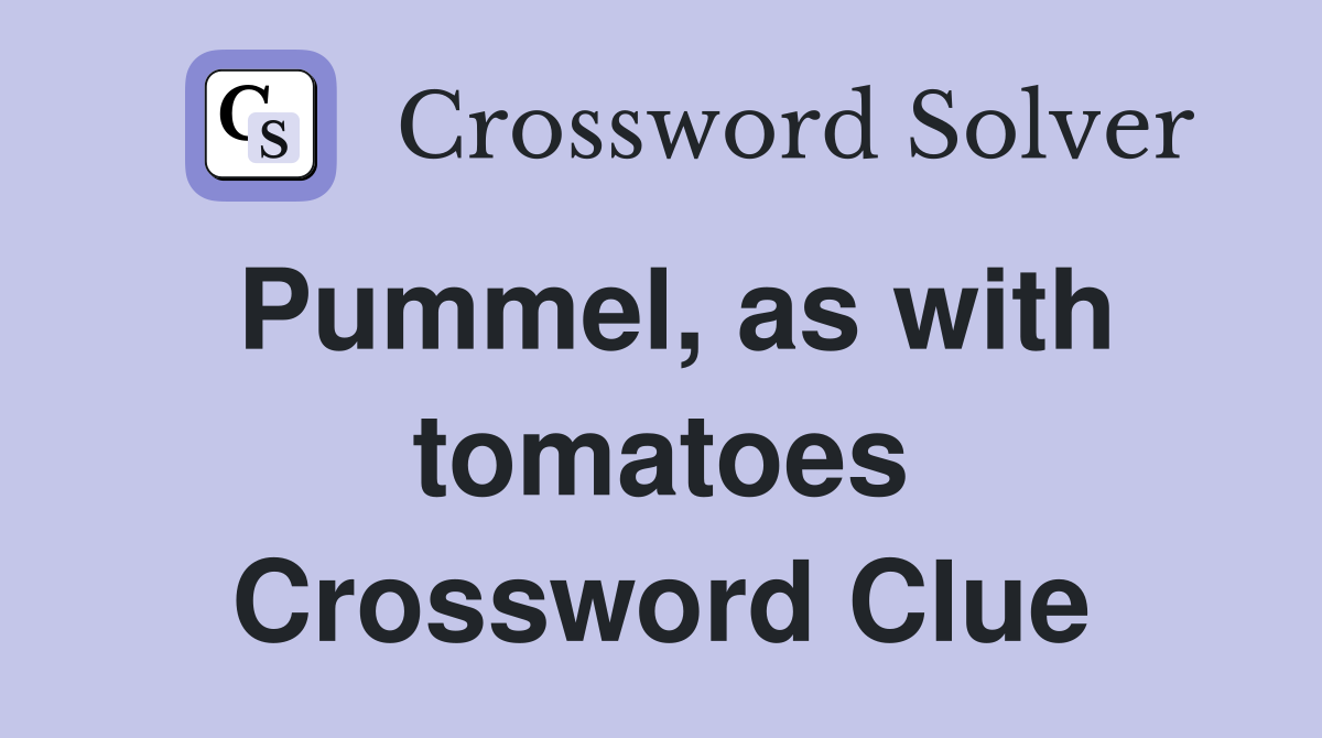 Pummel, as with tomatoes Crossword Clue