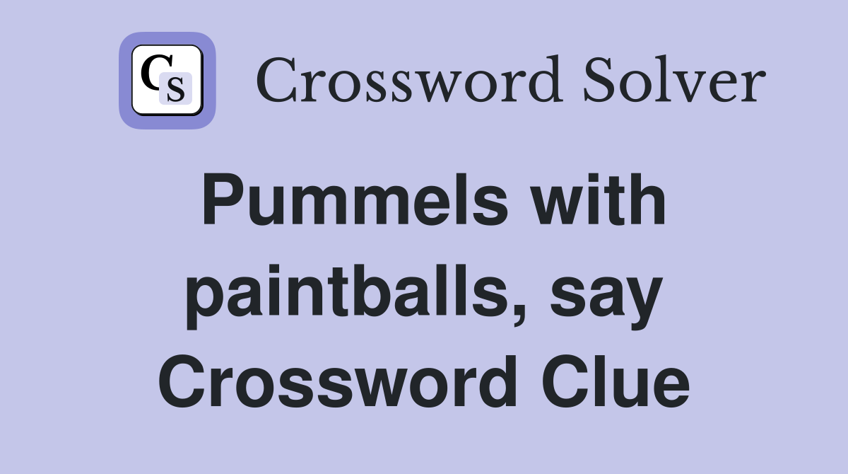 Pummels with paintballs, say Crossword Clue