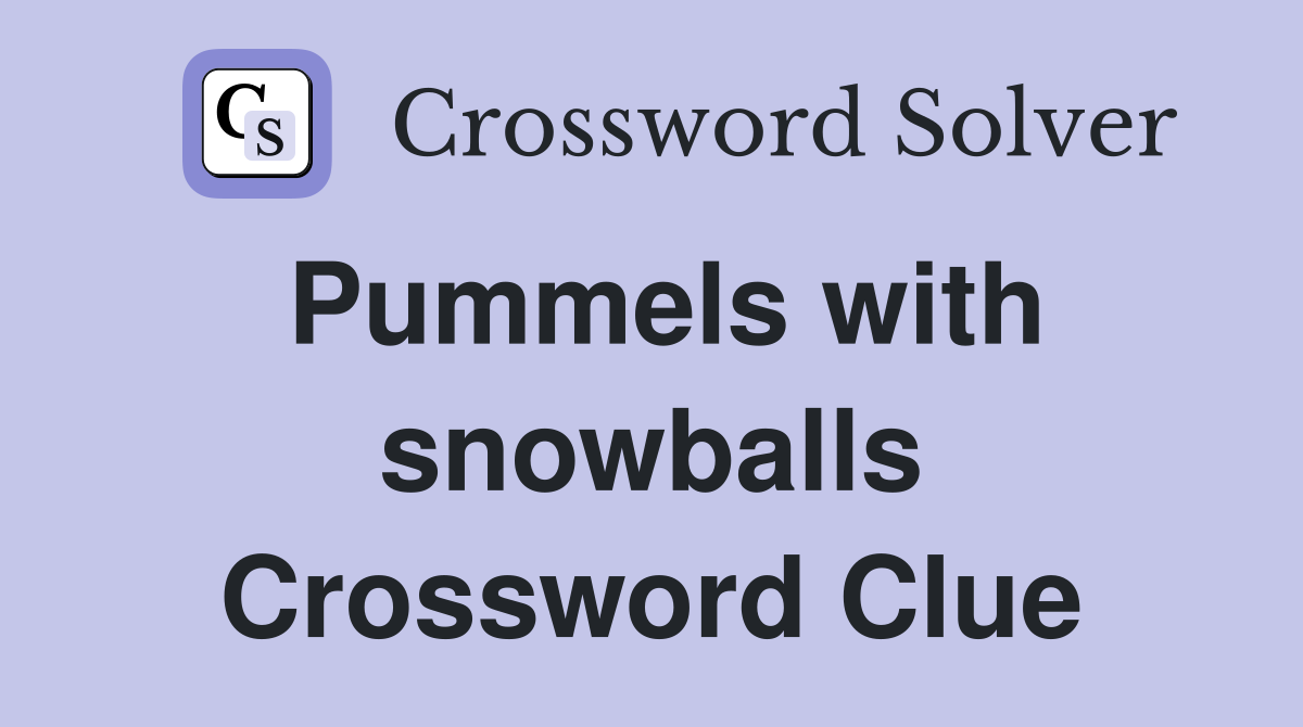 Pummels with snowballs Crossword Clue