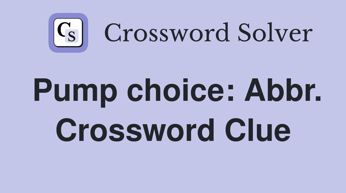 Pump choice: Abbr. Crossword Clue