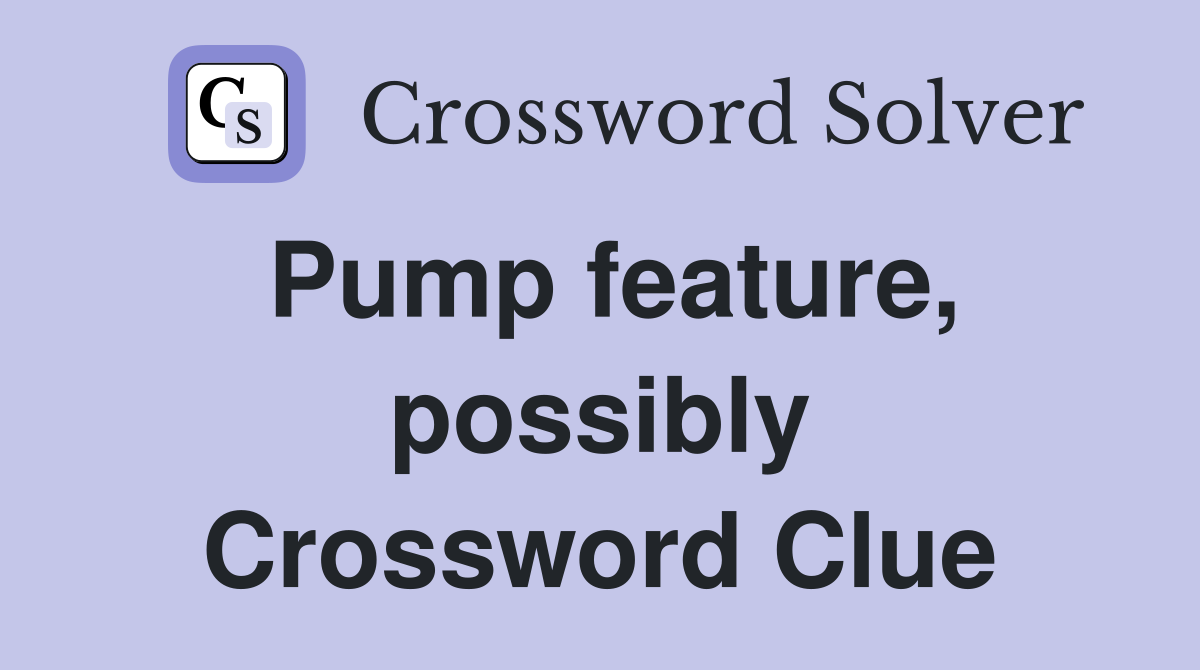 Pump feature, possibly Crossword Clue