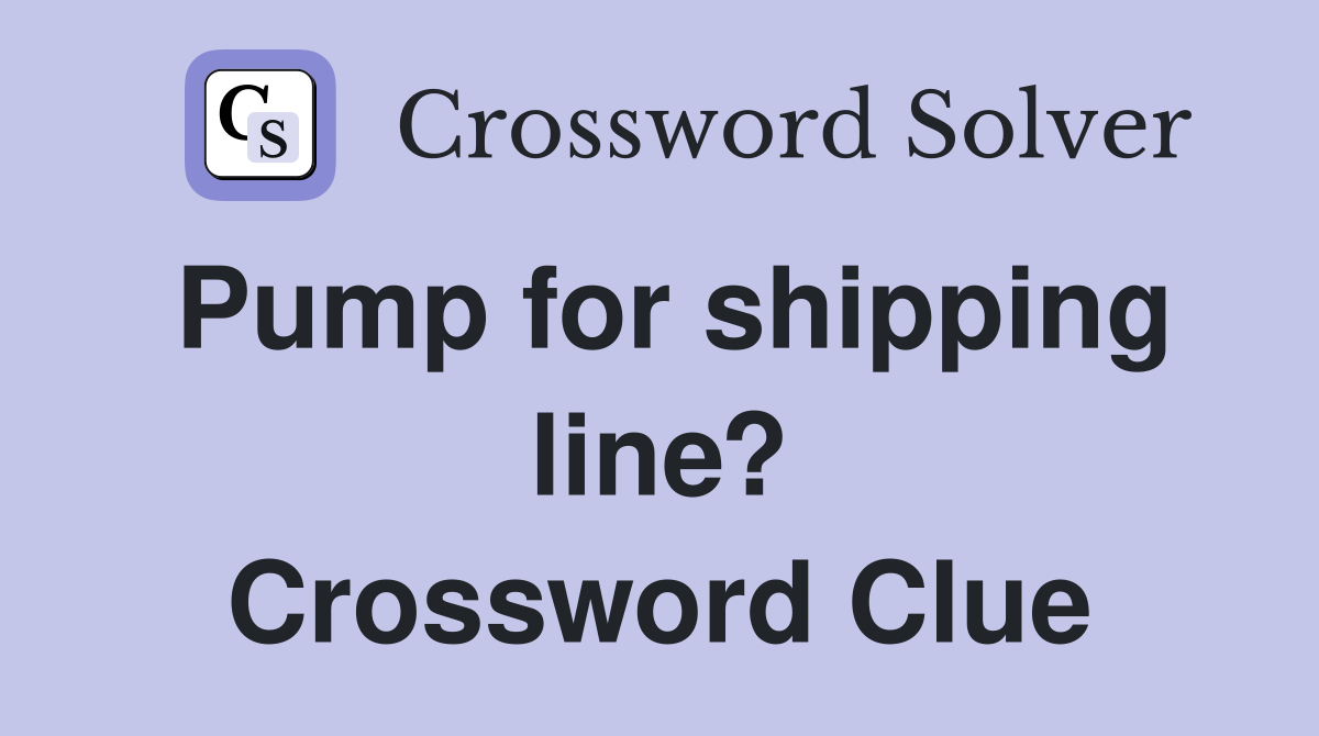 Pump for shipping line? Crossword Clue