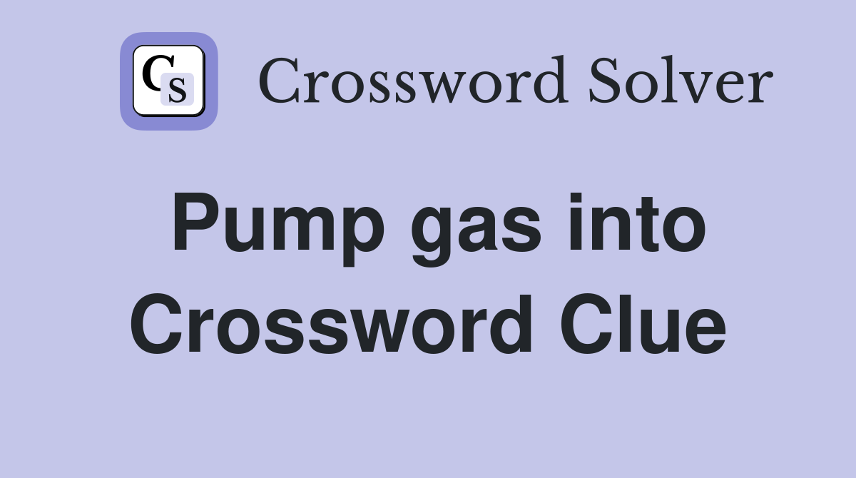 Pump gas into Crossword Clue