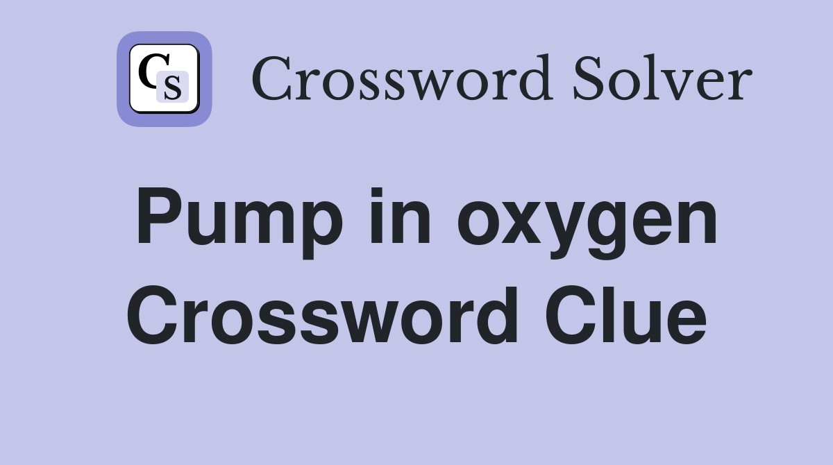 Pump in oxygen Crossword Clue