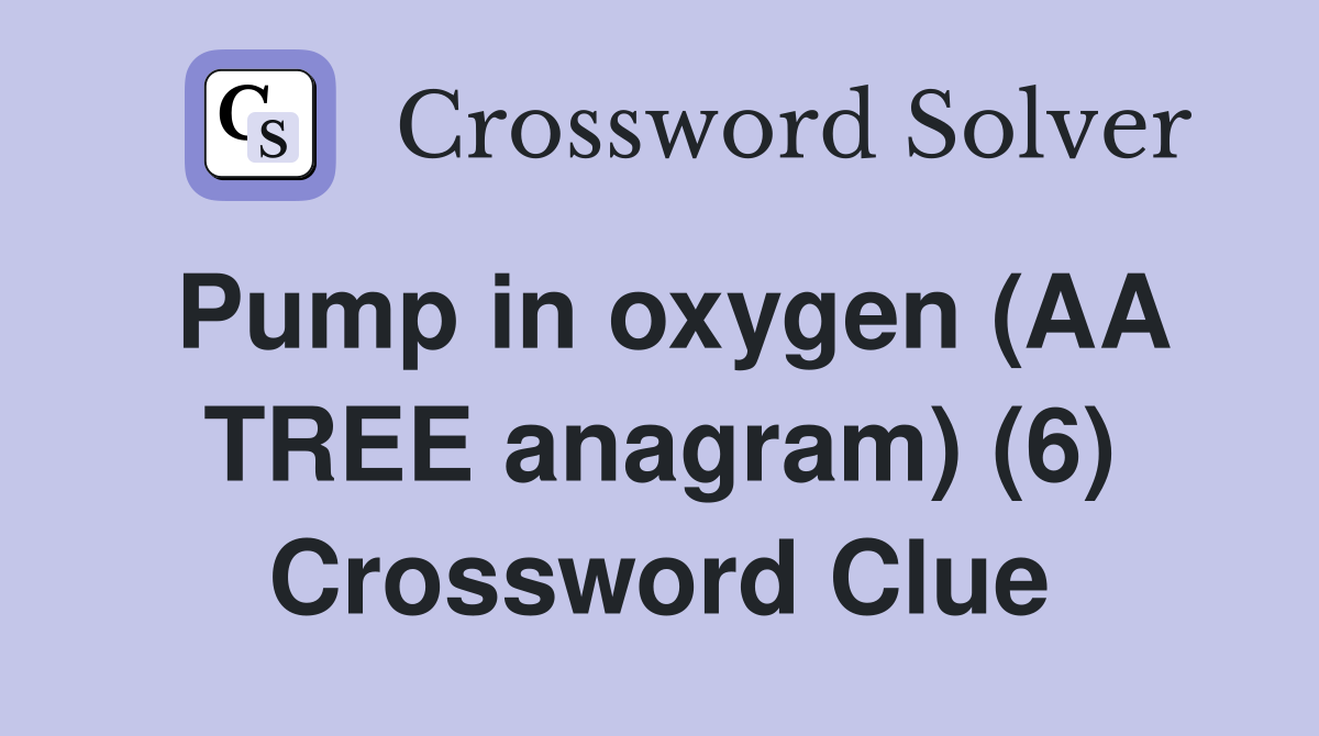 Pump in oxygen (AA TREE anagram) (6) Crossword Clue