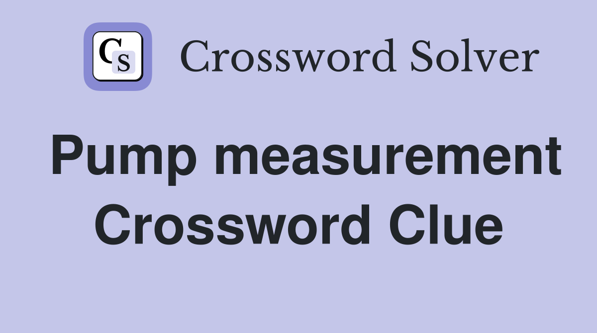 Pump measurement Crossword Clue