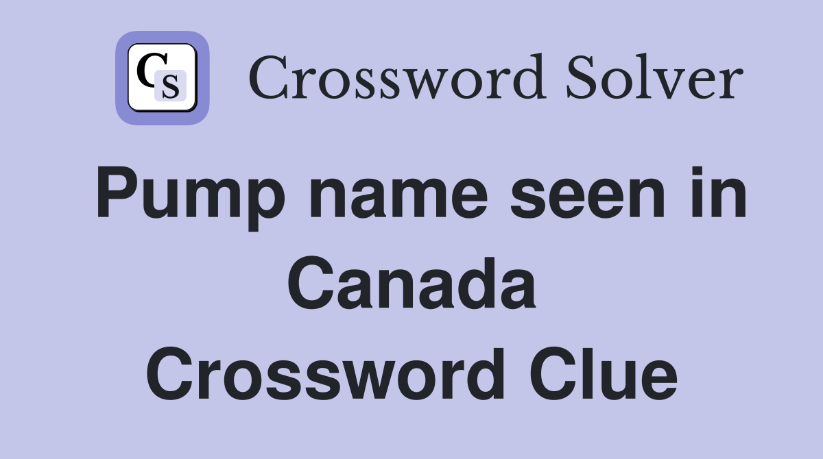 Pump name seen in Canada Crossword Clue