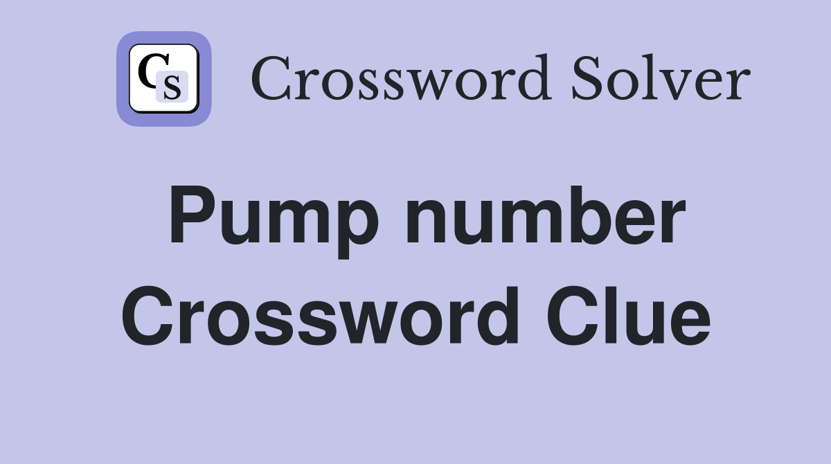 Pump number Crossword Clue