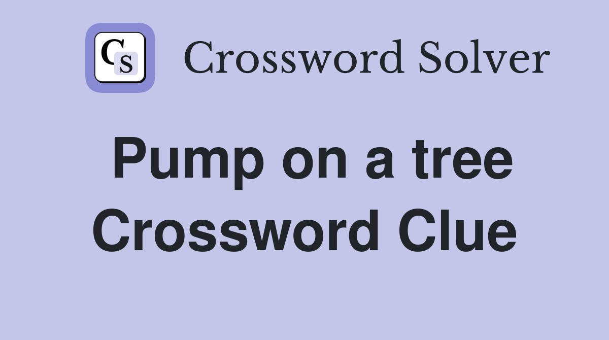 Pump on a tree Crossword Clue
