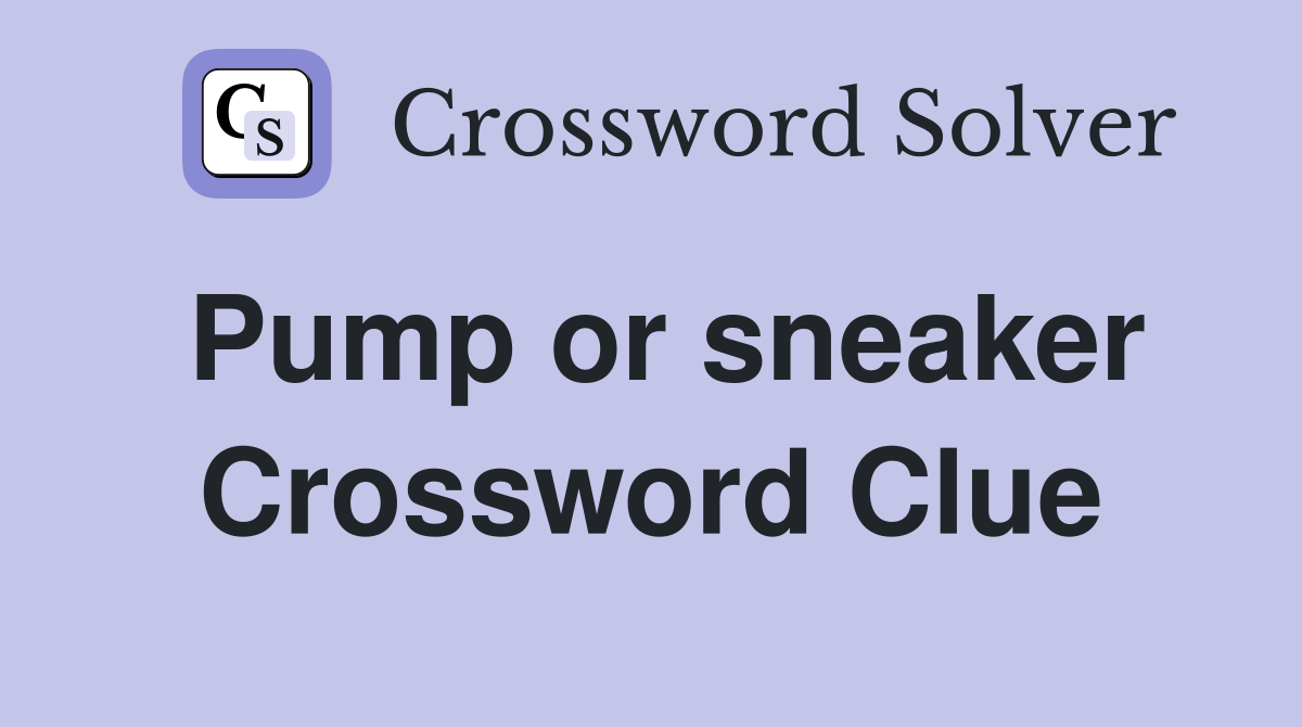Pump or sneaker Crossword Clue