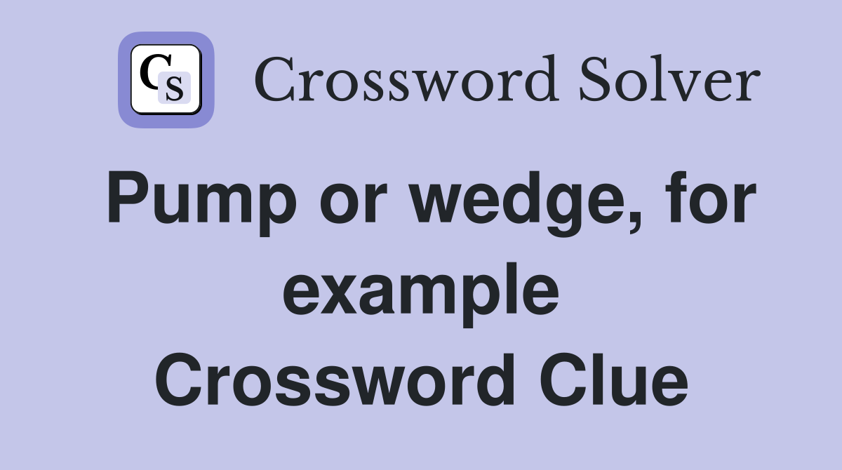 Pump or wedge, for example Crossword Clue