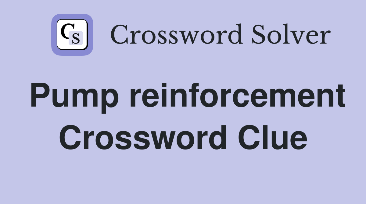 Pump reinforcement Crossword Clue