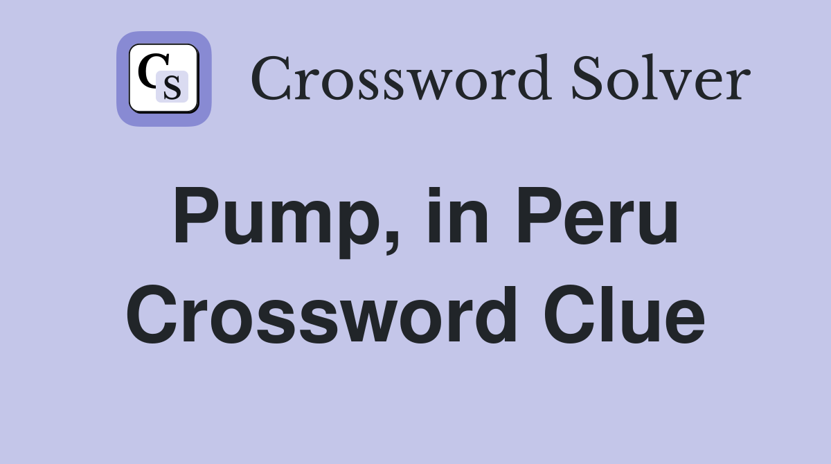 Pump, in Peru Crossword Clue