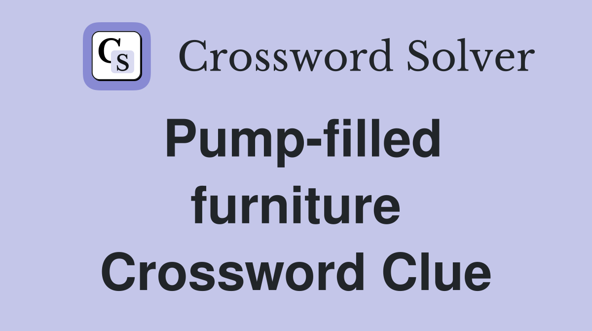 Pump-filled furniture Crossword Clue