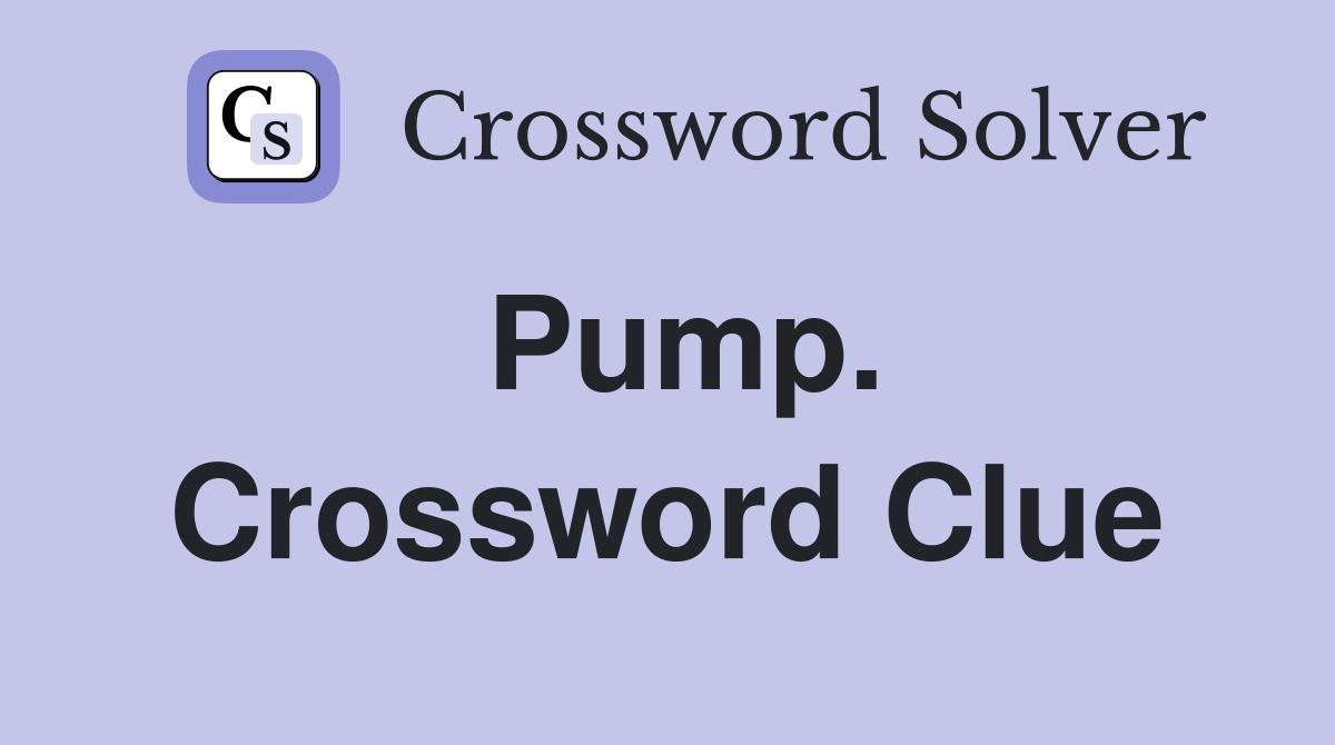 Pump. Crossword Clue