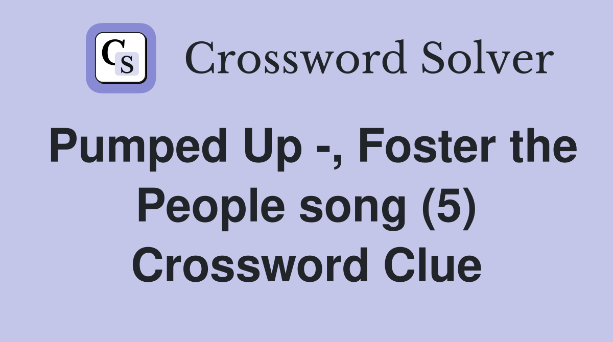 Pumped Up -, Foster the People song (5) Crossword Clue