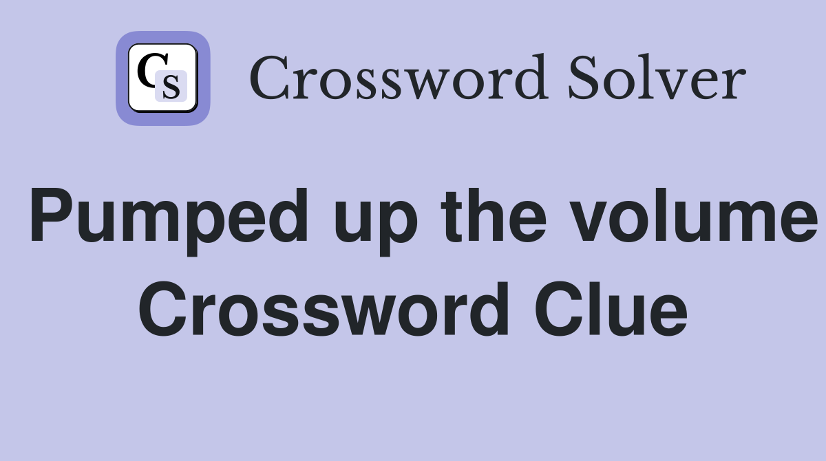 Pumped up the volume Crossword Clue