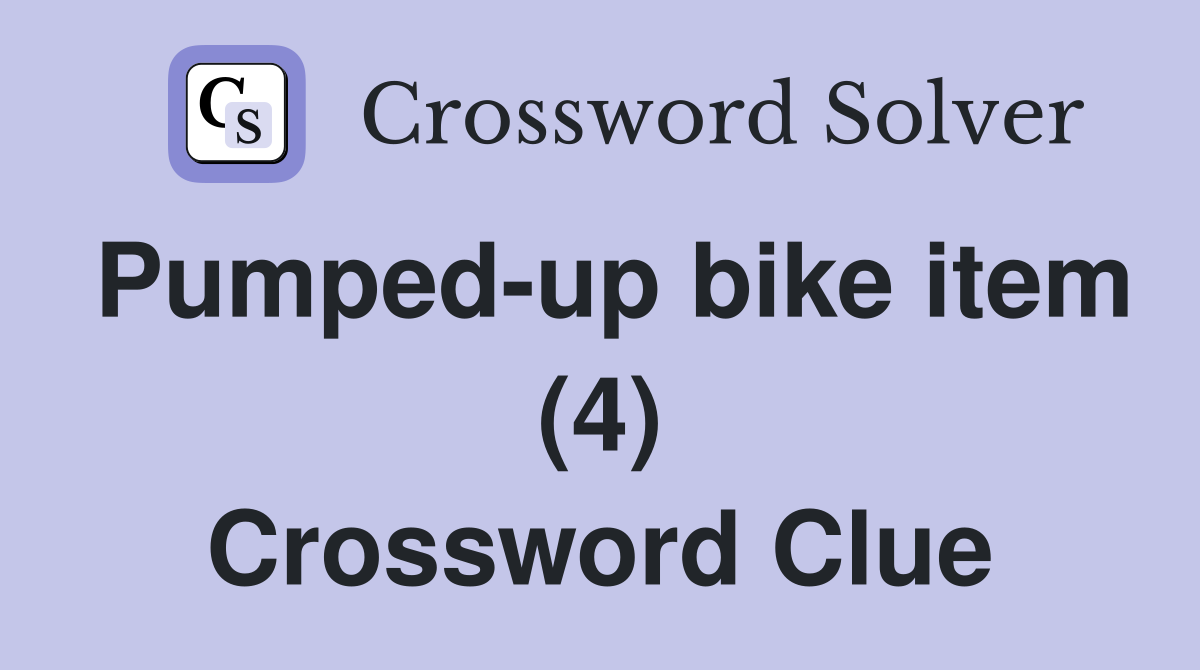 Pumped-up bike item (4) Crossword Clue