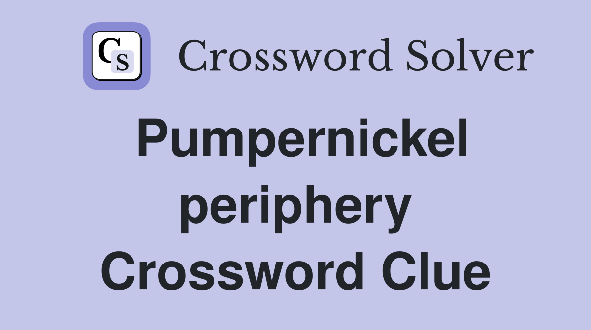 Pumpernickel periphery Crossword Clue