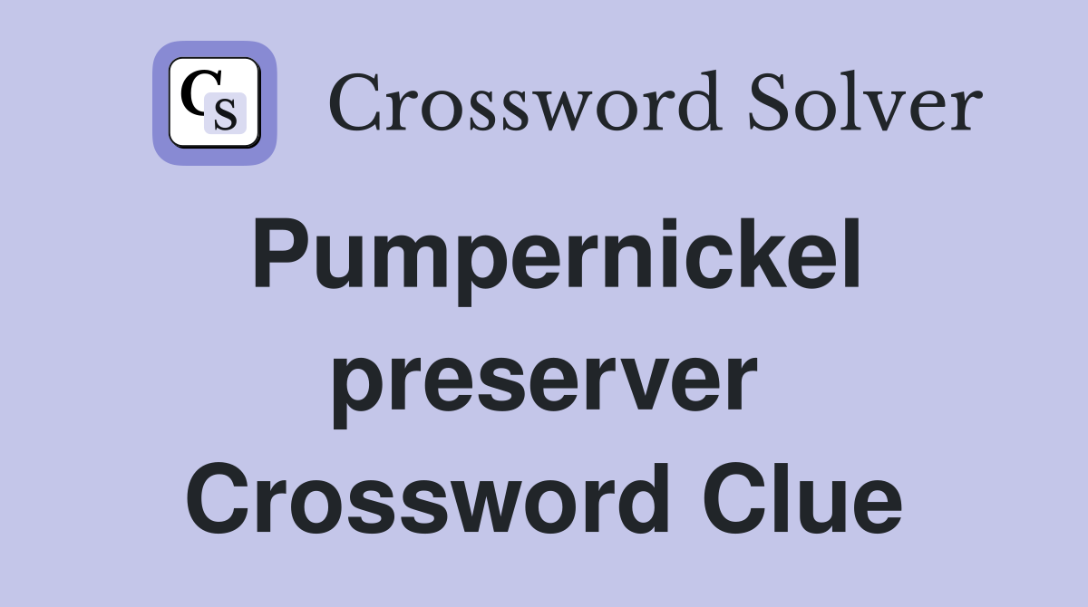 Pumpernickel preserver Crossword Clue