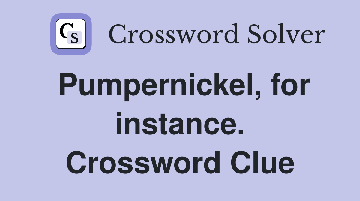 Pumpernickel, for instance. Crossword Clue