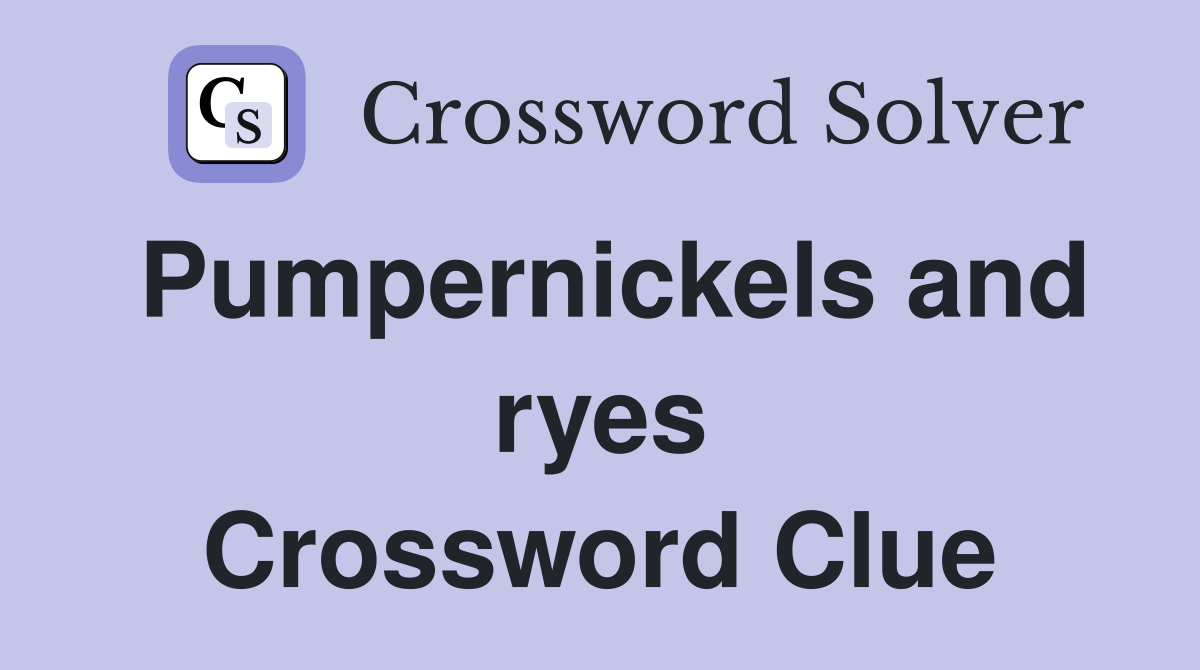 Pumpernickels and ryes Crossword Clue
