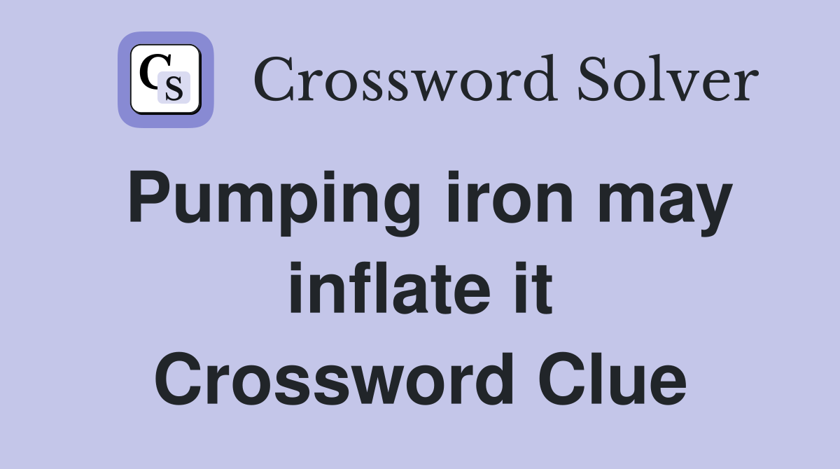 Pumping iron may inflate it Crossword Clue
