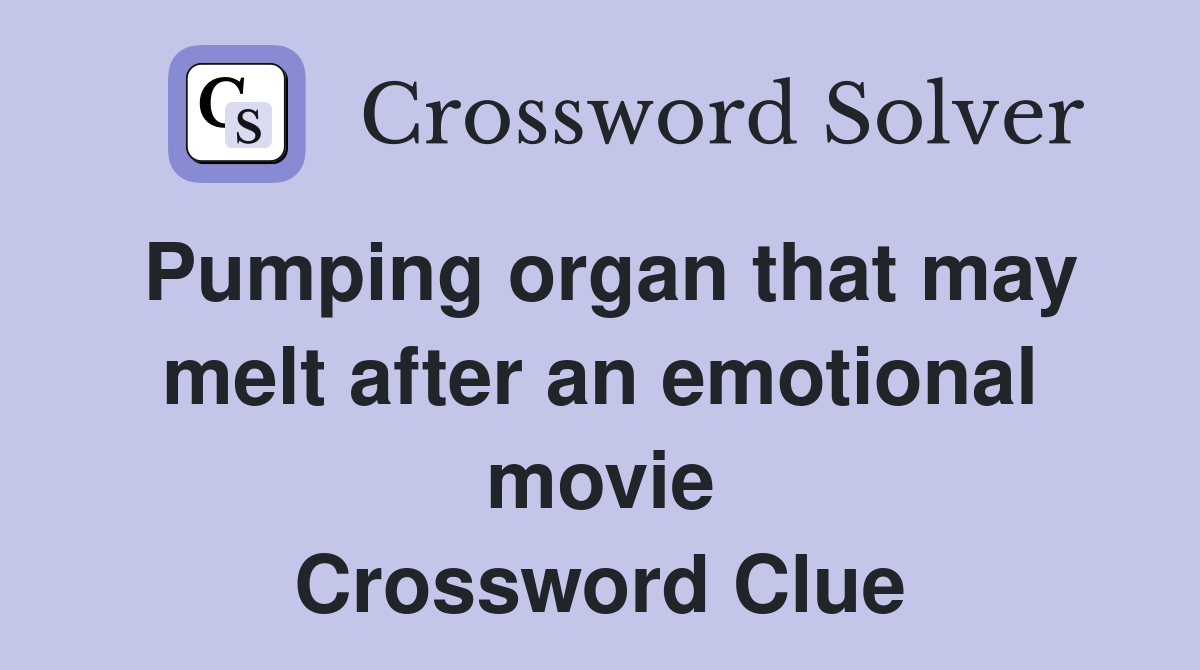Pumping organ that may melt after an emotional movie Crossword Clue