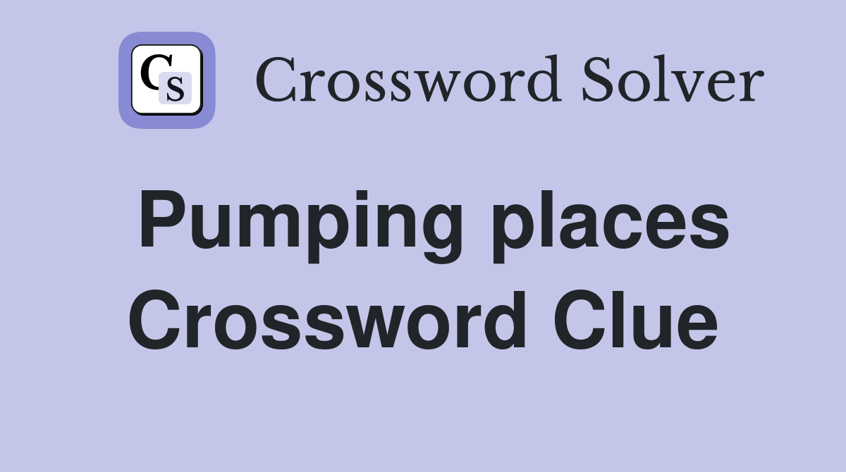 Pumping places Crossword Clue