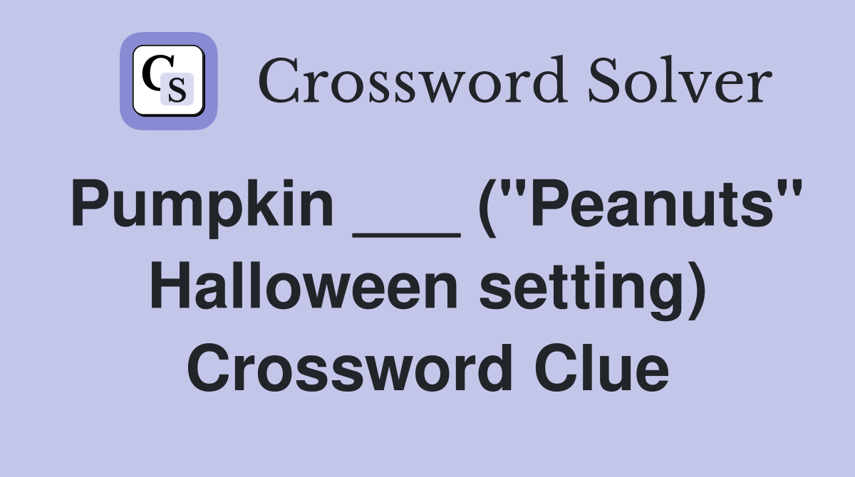 Pumpkin ___ ("Peanuts" Halloween setting) Crossword Clue