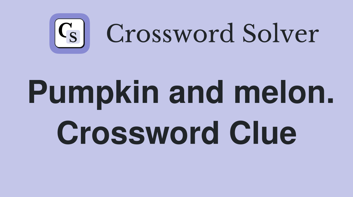 Pumpkin and melon. Crossword Clue