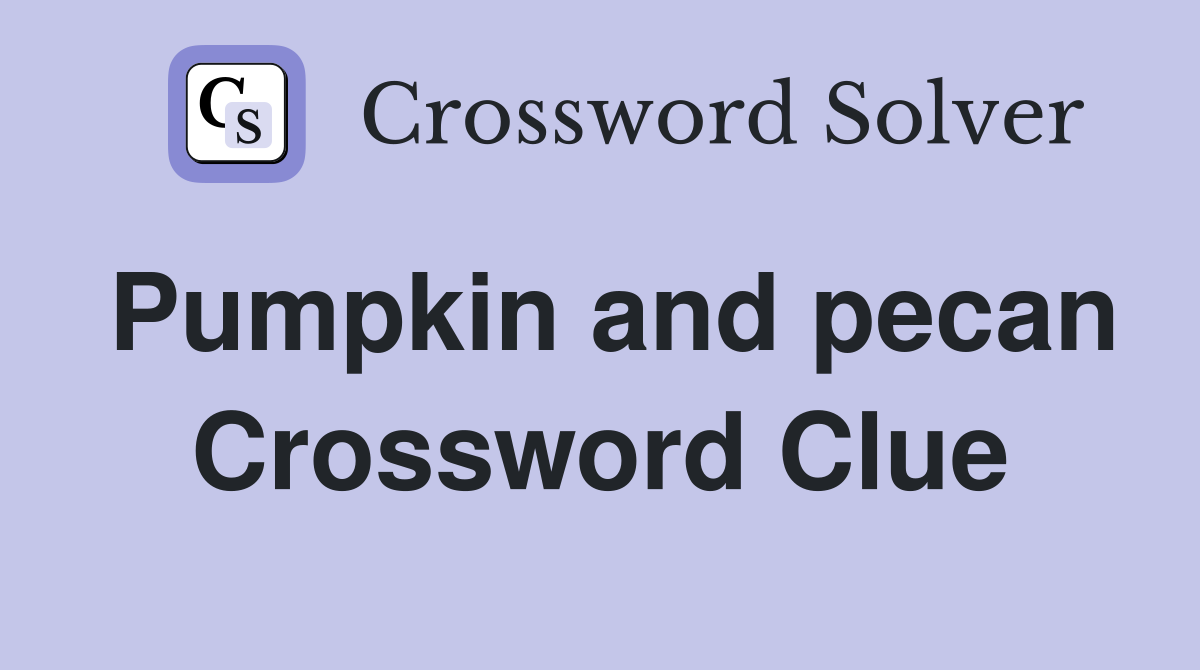 Pumpkin and pecan Crossword Clue
