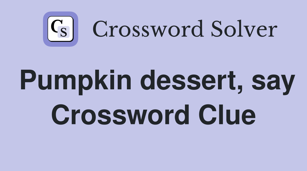 Pumpkin dessert, say Crossword Clue