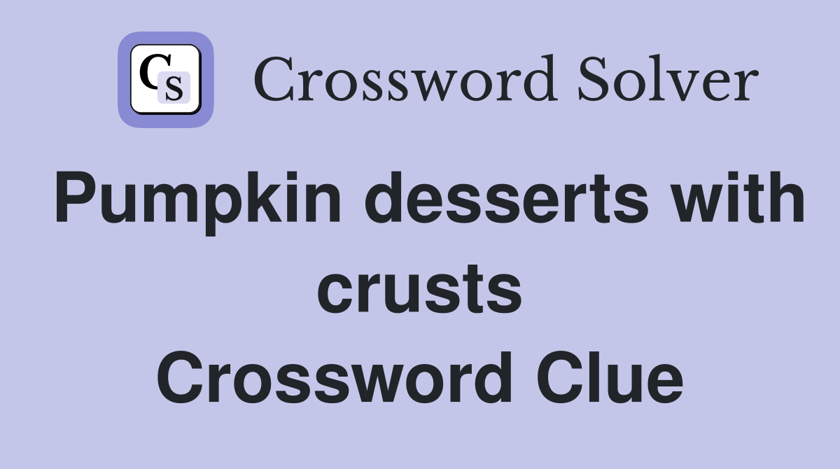 Pumpkin desserts with crusts Crossword Clue