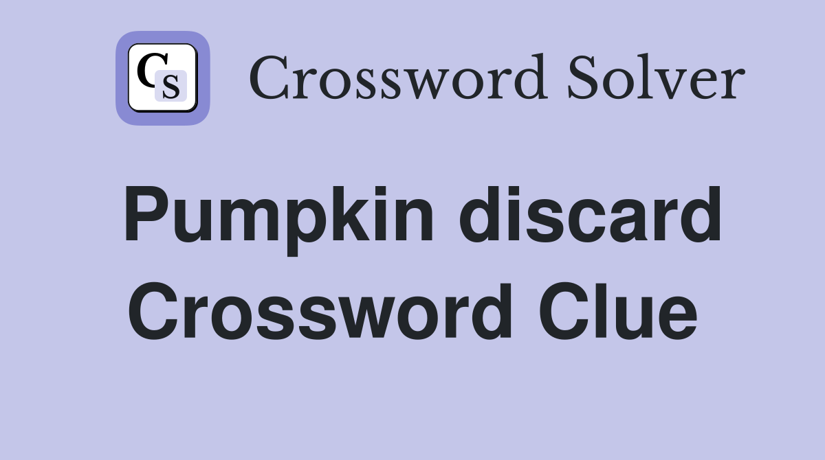 Pumpkin discard Crossword Clue