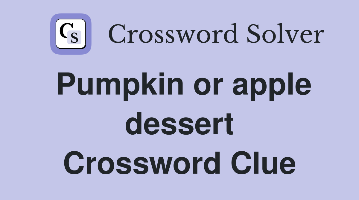 Pumpkin or apple dessert Crossword Clue