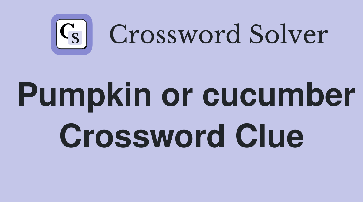 Pumpkin or cucumber Crossword Clue