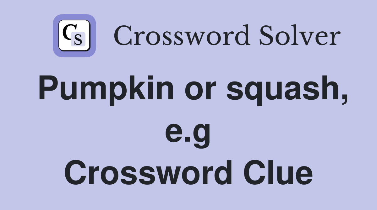 Pumpkin or squash, e.g Crossword Clue