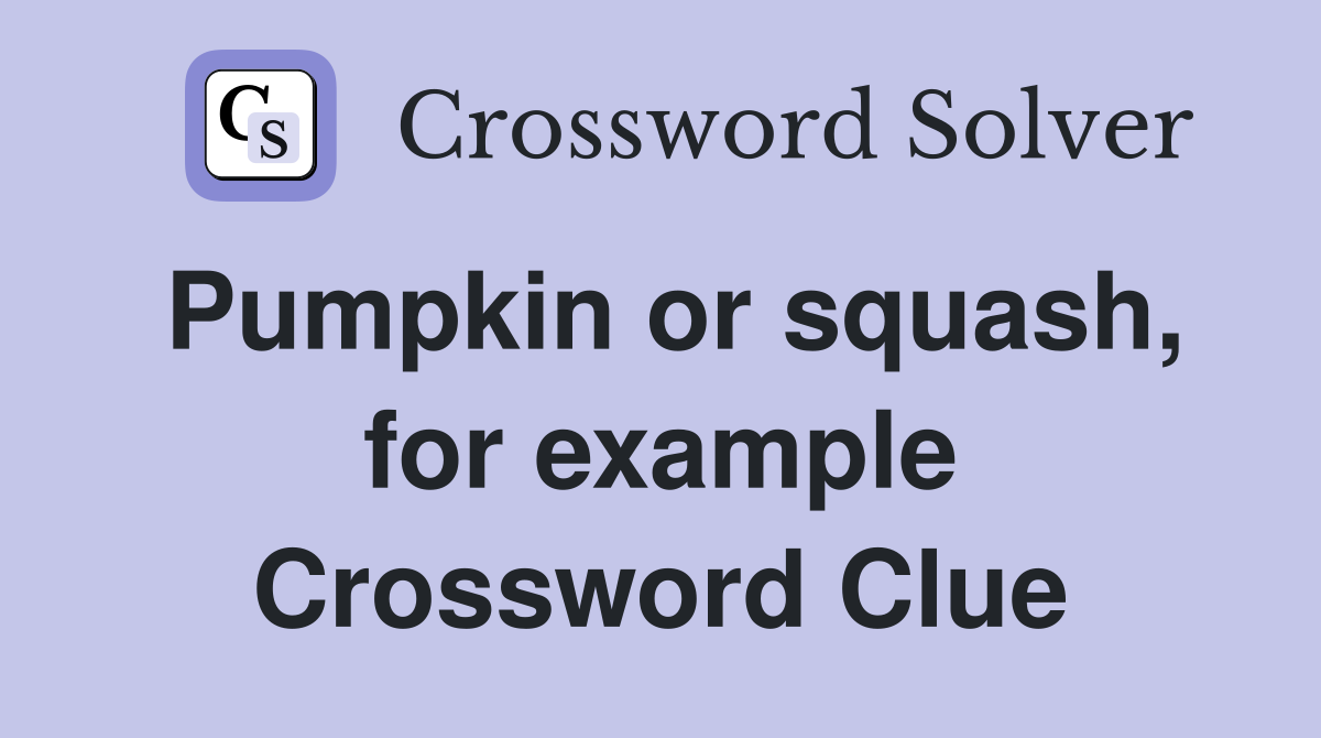 Pumpkin or squash, for example Crossword Clue
