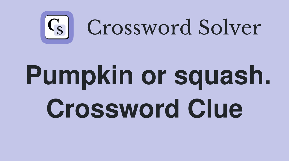 Pumpkin or squash. Crossword Clue