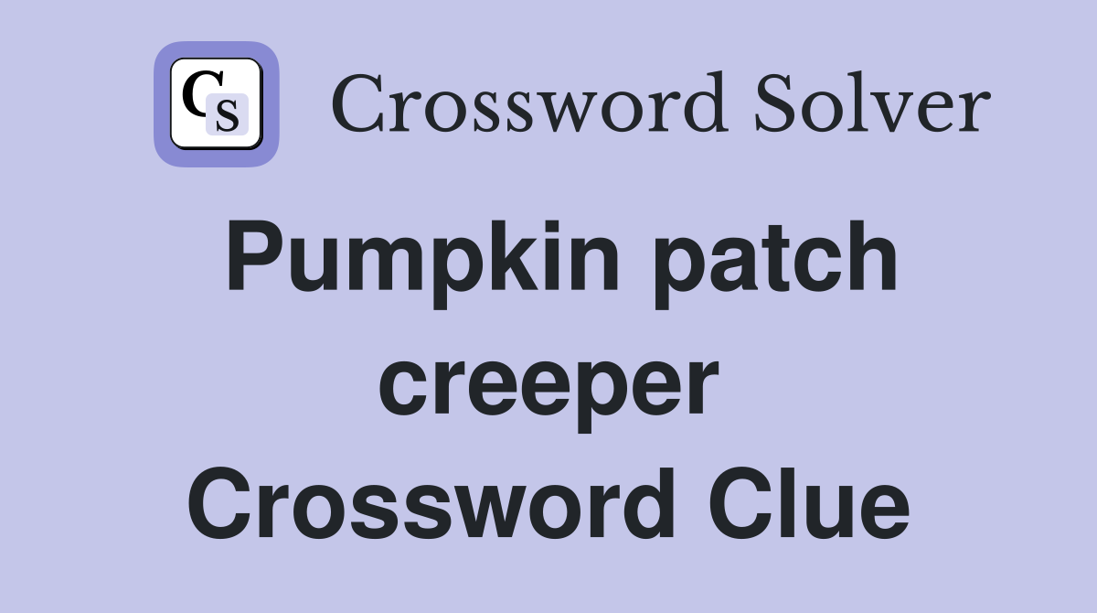 Pumpkin patch creeper Crossword Clue