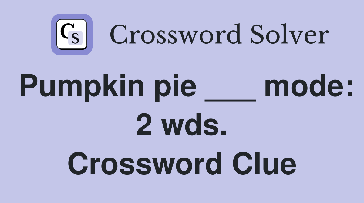 Pumpkin pie ___ mode: 2 wds. Crossword Clue