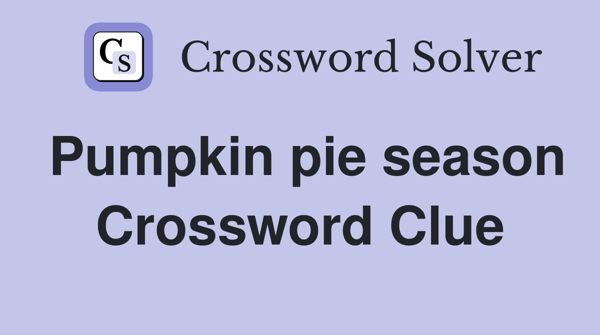 Pumpkin pie season Crossword Clue