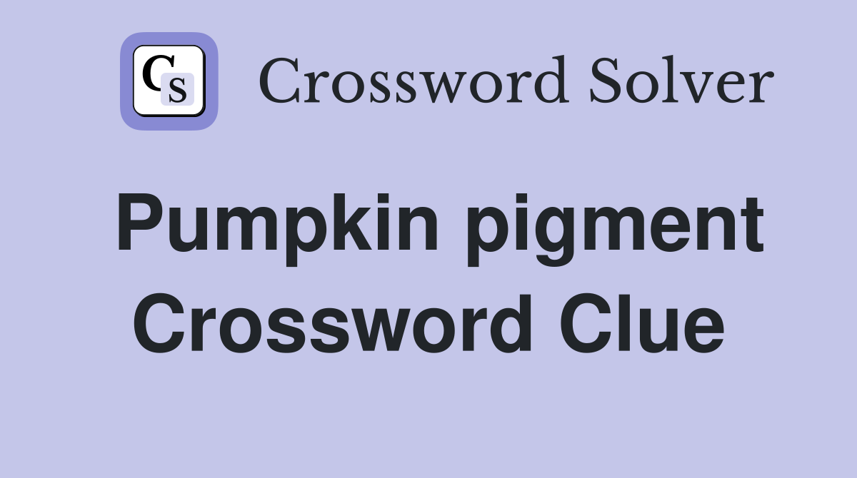 Pumpkin pigment Crossword Clue