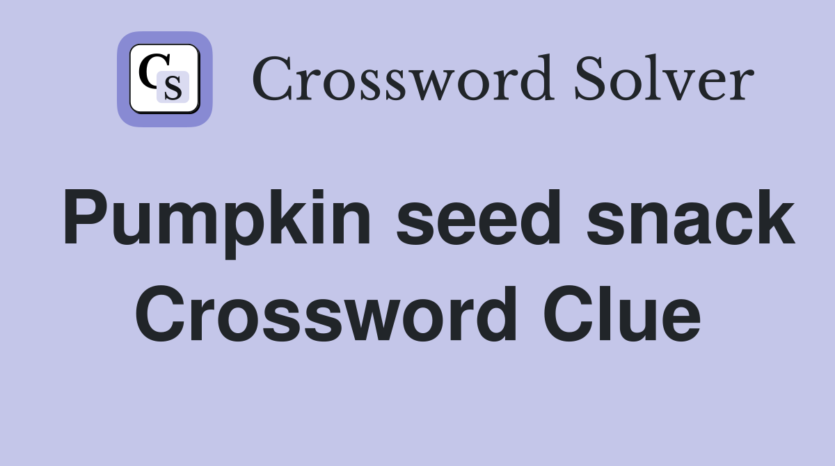 Pumpkin seed snack Crossword Clue